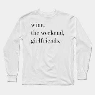 Wine, The Weekend, Girlfriends. Long Sleeve T-Shirt